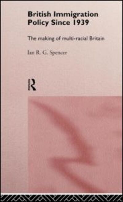 Cover for Ian R.G. Spencer · British Immigration Policy Since 1939: The Making of Multi-Racial Britain (Hardcover Book) (1997)