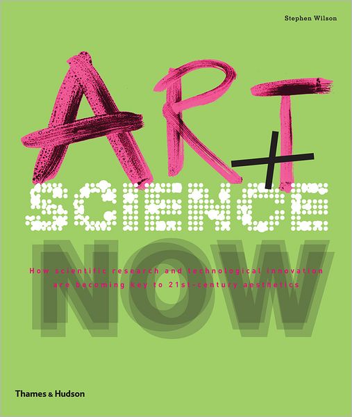 Cover for Stephen Wilson · Art + Science Now: How scientific research and technological innovation are becoming key to 21st-century aesthetics (Paperback Book) (2012)