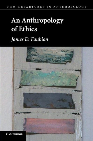 Cover for Faubion, James D. (Rice University, Houston) · An Anthropology of Ethics - New Departures in Anthropology (Paperback Book) (2011)
