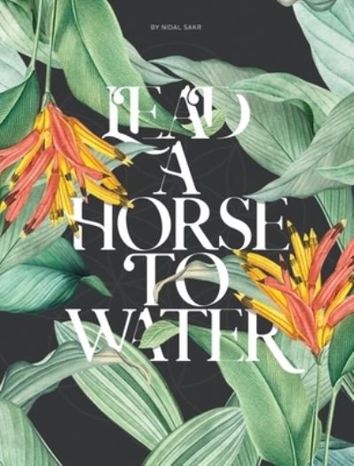 Cover for Nidal Sakr · Lead A Horse To Water (Hardcover bog) (2021)