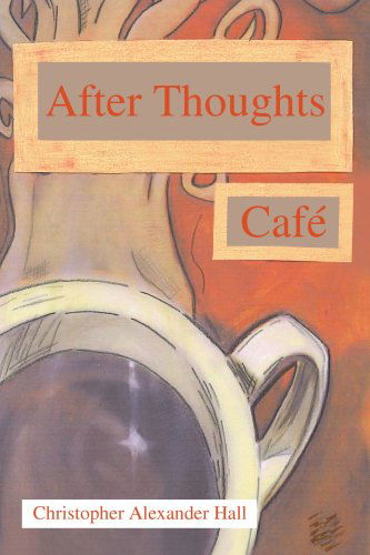 Cover for Christopher Alexander Hall · After Thoughts Cafe (Paperback Book) (2005)