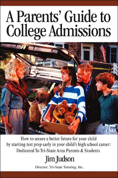 Cover for Jim Judson · A Parents' Guide to College Admissions: How to Secure a Better Future for Your Child by Starting Test Prep Early in Your Child's High School Career: (Paperback Book) (2007)