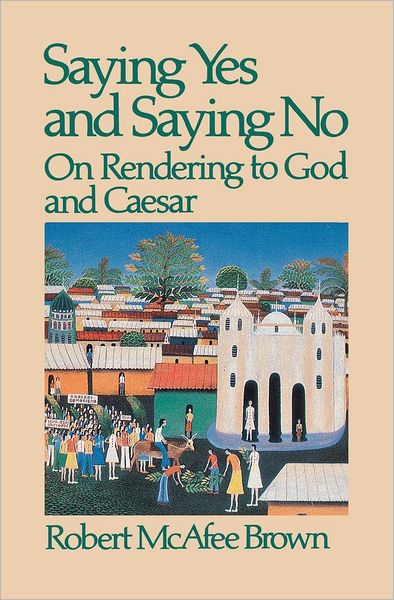 Cover for Robert Mcafee Brown · Saying Yes and Saying No: on Rendering to God and Caesar (Paperback Book) [1st edition] (1986)