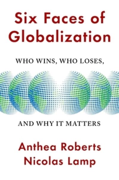 Cover for Anthea Roberts · Six Faces of Globalization: Who Wins, Who Loses, and Why It Matters (Hardcover Book) (2021)