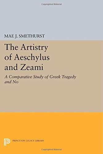 Cover for Mae J. Smethurst · The Artistry of Aeschylus and Zeami: A Comparative Study of Greek Tragedy and No - Princeton Legacy Library (Paperback Book) (2014)