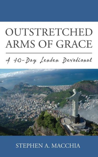 Cover for Stephen A. Macchia · Outstretched Arms of Grace : A 40-Day Lenten Devotional (Taschenbuch) (2015)