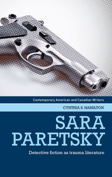 Cover for Cynthia Hamilton · Sara Paretsky: Detective Fiction as Trauma Literature - Contemporary American and Canadian Writers (Hardcover Book) (2015)