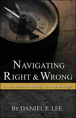 Cover for Daniel E. Lee · Navigating Right and Wrong: Ethical Decision Making in a Pluralistic Age (Paperback Book) (2002)