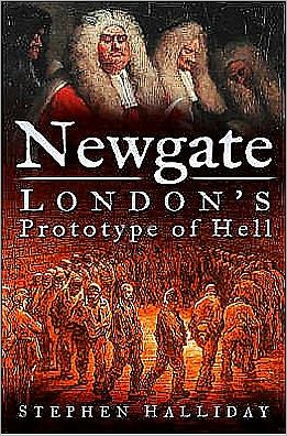 Cover for Stephen Halliday · Newgate: London's Prototype of Hell (Hardcover Book) [New edition] (2006)