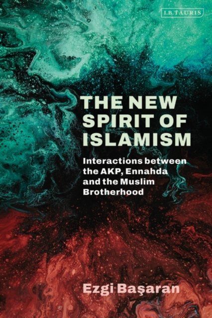 Cover for Basaran, Ezgi (University of Oxford, UK) · The New Spirit of Islamism: Interactions between the AKP, Ennahda and the Muslim Brotherhood (Paperback Bog) (2024)