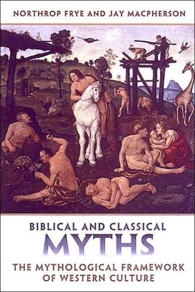 Cover for Northrop Frye · Biblical and Classical Myths: The Mythological Framework of Western Culture - Frye Studies (Paperback Book) (2004)