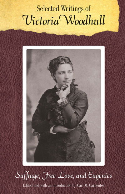 Selected Writings of Victoria Woodhull: Suffrage, Free Love, and Eugenics (Legacies of Nineteenth-century American Women Writers) - Victoria C. Woodhull - Böcker - University of Nebraska Press - 9780803229952 - 1 maj 2010