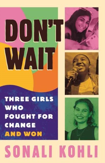 Cover for Sonali Kohli · Don't Wait: Three Girls Who Fought for Change and Won (Taschenbuch) (2024)