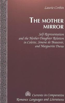 Cover for Laurie L. Corbin · The Mother Mirror: Self-representation and the Mother-daughter Relation in Colette, Simone De Beauvoir, and Marguerite Duras - Currents in Comparative Romance Languages &amp; Literatures (Paperback Book) [2 Revised edition] (2001)