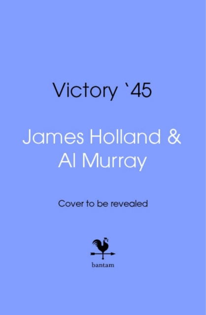 Cover for James Holland · Victory '45: When the War Was Won (Hardcover Book) (2025)