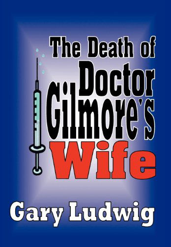 Cover for Gary Ludwig · The Death of Doctor Gilmore's Wife (Hardcover Book) [1st edition] (2012)