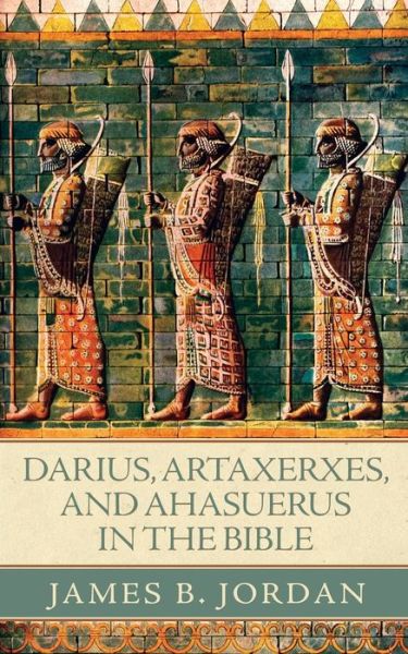 Cover for James B Jordan · Darius, Artaxerxes, and Ahasuerus in the Bible (Paperback Book) (2014)