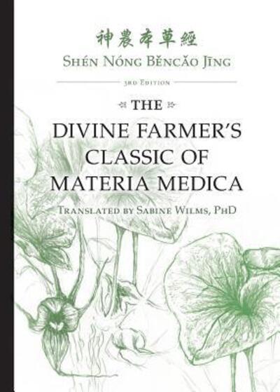 Cover for Sabine Wilms · Sh?n N?ng B&amp;#283; nc&amp;#462; o J&amp;#299; ng: The Divine Farmer's Classic of Materia Medica 3rd Edition (Taschenbuch) [A Bilingual That Features the Classical Chinese Ne edition] (2017)