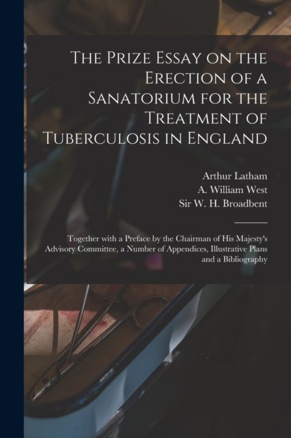 The Prize Essay on the Erection of a Sanatorium for the Treatment of Tuberculosis in England - Arthur 1867-1923 Latham - Bøger - Legare Street Press - 9781013306952 - 9. september 2021