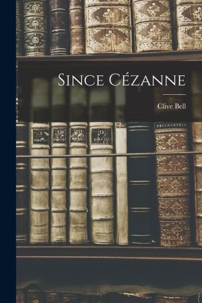 Cover for Clive Bell · Since Cézanne (Buch) (2022)