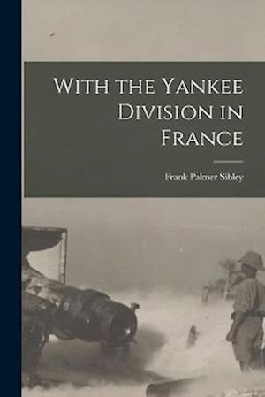 Cover for Frank Palmer Sibley · With the Yankee Division in France (Book) (2022)