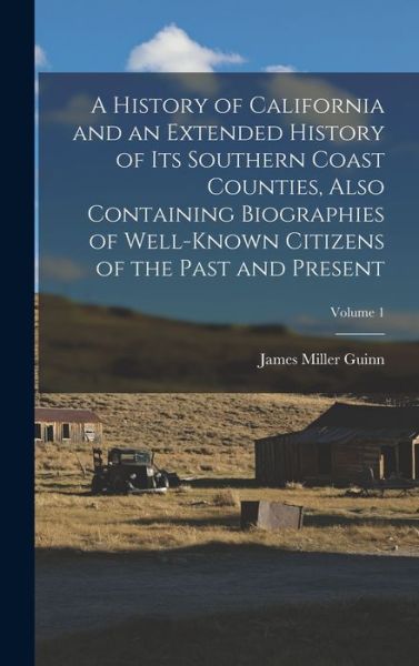 History of California and an Extended History of Its Southern Coast Counties, Also Containing Biographies of Well-Known Citizens of the Past and Present; Volume 1 - James Miller Guinn - Książki - Creative Media Partners, LLC - 9781015894952 - 27 października 2022