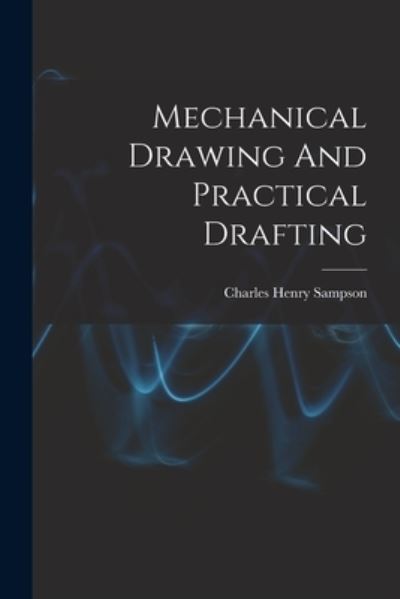 Cover for Charles Henry Sampson · Mechanical Drawing and Practical Drafting (Bok) (2022)