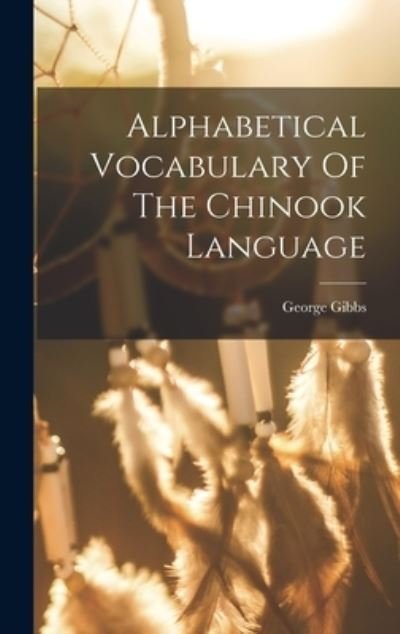 Cover for George Gibbs · Alphabetical Vocabulary of the Chinook Language (Bog) (2022)