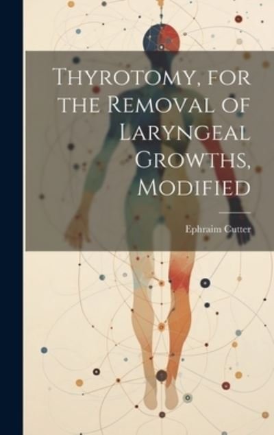 Thyrotomy, for the Removal of Laryngeal Growths, Modified - Ephraim Cutter - Böcker - Creative Media Partners, LLC - 9781021143952 - 18 juli 2023