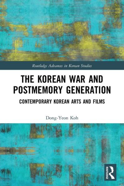 Cover for Dong-Yeon Koh · The Korean War and Postmemory Generation: Contemporary Korean Arts and Films - Routledge Advances in Korean Studies (Paperback Book) (2023)