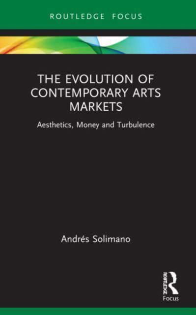 Cover for Andres Solimano · The Evolution of Contemporary Arts Markets: Aesthetics, Money and Turbulence - Routledge Studies in the Economics of Business and Industry (Paperback Book) (2023)