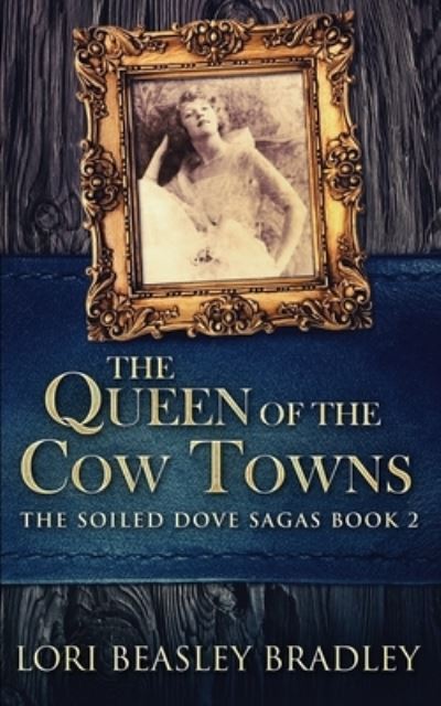 Cover for Lori Beasley Bradley · The Queen Of The Cow Towns (The Soiled Dove Sagas Book 2) (Paperback Book) (2021)