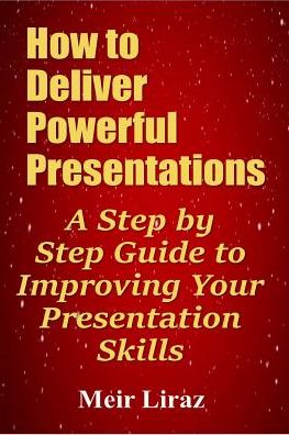 Cover for Meir Liraz · How to Deliver Powerful Presentations - A Step by Step Guide to Improving Your Presentation Skills (Paperback Book) (2019)