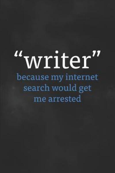 Cover for Larkspur &amp; Tea Publishing · Writer...Because My Internet Search Would Get Me Arrested (Paperback Book) (2019)