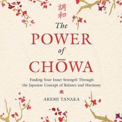 Cover for Akemi Tanaka · The Power of Chowa : Finding Your Inner Strength Through the Japanese Concept of Balance and Harmony : Library Edition (CD) (2020)