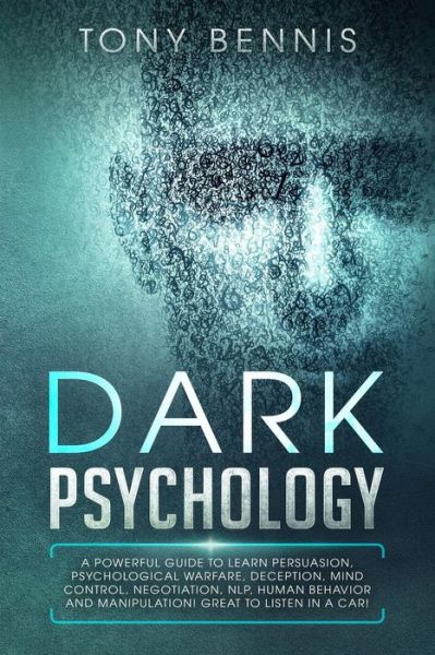 Cover for Tony Bennis · Dark Psychology :  : A Powerful Guide to Learn Persuasion, Psychological Warfare, Deception, Mind Control, Negotiation, NLP, Human Behavior and ... to Listen in a Car! (Paperback Book) (2019)