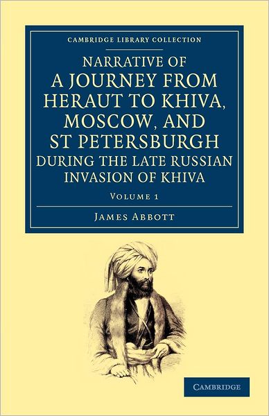 Cover for James Abbott · Narrative of a Journey from Heraut to Khiva, Moscow, and St Petersburgh during the Late Russian Invasion of Khiva: With Some Account of the Court of Khiva and the Kingdom of Khaurism - Cambridge Library Collection - Travel, Middle East and Asia Minor (Paperback Book) (2012)