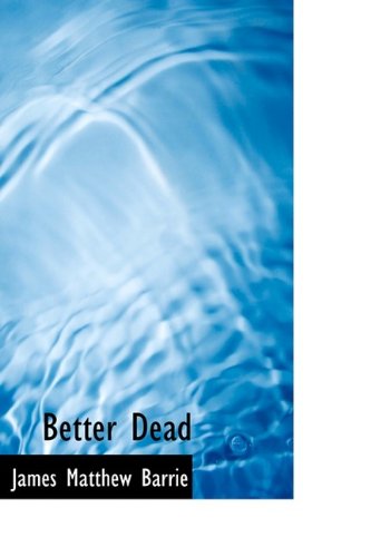 Better Dead - James Matthew Barrie - Książki - BiblioLife - 9781110045952 - 13 maja 2009