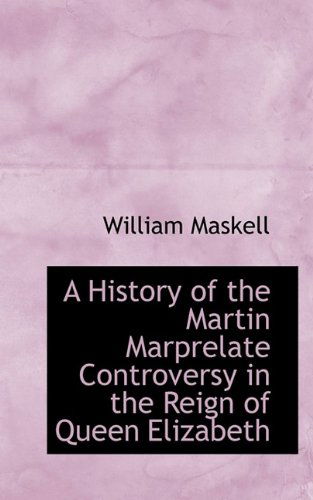 Cover for William Maskell · A History of the Martin Marprelate Controversy in the Reign of Queen Elizabeth (Paperback Book) (2009)