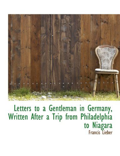 Cover for Francis Lieber · Letters to a Gentleman in Germany, Written After a Trip from Philadelphia to Niagara (Hardcover Book) (2009)