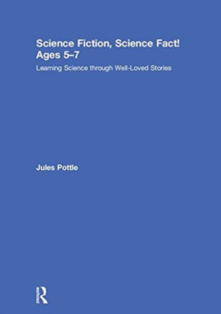 Cover for Jules Pottle · Science Fiction, Science Fact! Ages 5-7: Learning Science through Well-Loved Stories (Hardcover Book) (2018)