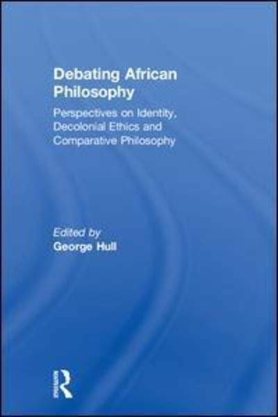 Cover for Hull, George (University of Cape Town, South Africa) · Debating African Philosophy: Perspectives on Identity, Decolonial Ethics and Comparative Philosophy (Hardcover Book) (2018)