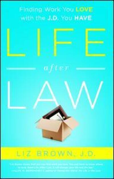 Cover for Liz Brown · Life After Law: Finding Work You Love with the J.D. You Have (Hardcover Book) (2017)