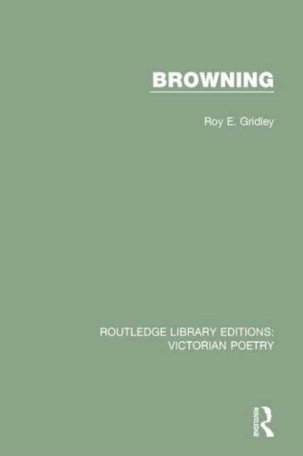 Cover for Gridley, Roy E. (University of Calgary, Canada) · Browning - Routledge Library Editions: Victorian Poetry (Pocketbok) (2017)