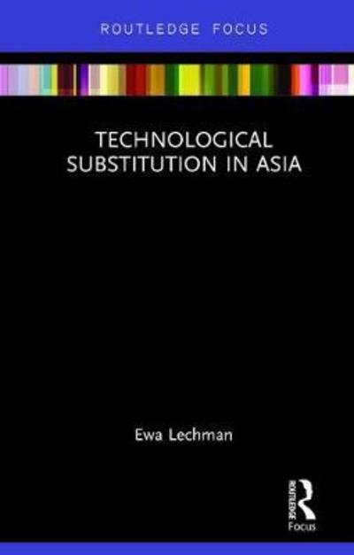 Technological Substitution in Asia - Routledge Frontiers of Business Management - Ewa Lechman - Bøger - Taylor & Francis Ltd - 9781138696952 - 14. november 2017