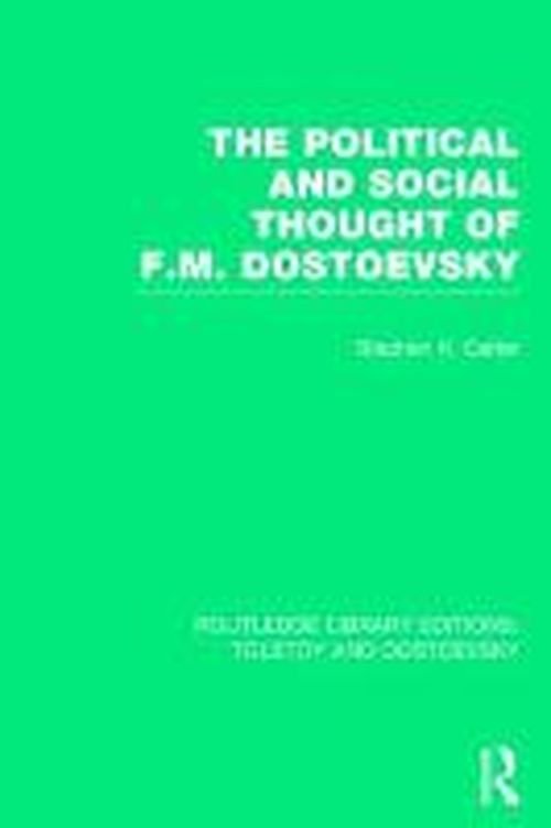 The Political and Social Thought of F.M. Dostoevsky - Routledge Library Editions: Tolstoy and Dostoevsky - Stephen Carter - Libros - Taylor & Francis Ltd - 9781138779952 - 6 de agosto de 2014