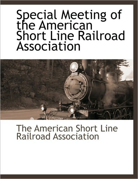 Special Meeting of the American Short Line Railroad Association - American Short Line Railroad Associa the American Short Line Railroad Associa - Books - BCR (Bibliographical Center for Research - 9781140662952 - April 25, 2010