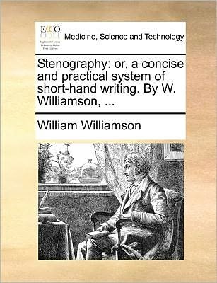 Cover for William Williamson · Stenography: Or, a Concise and Practical System of Short-hand Writing. by W. Williamson, ... (Taschenbuch) (2010)