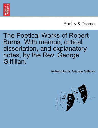 Cover for George Gilfillan · The Poetical Works of Robert Burns. with Memoir, Critical Dissertation, and Explanatory Notes, by the Rev. George Gilfillan. (Paperback Book) (2011)