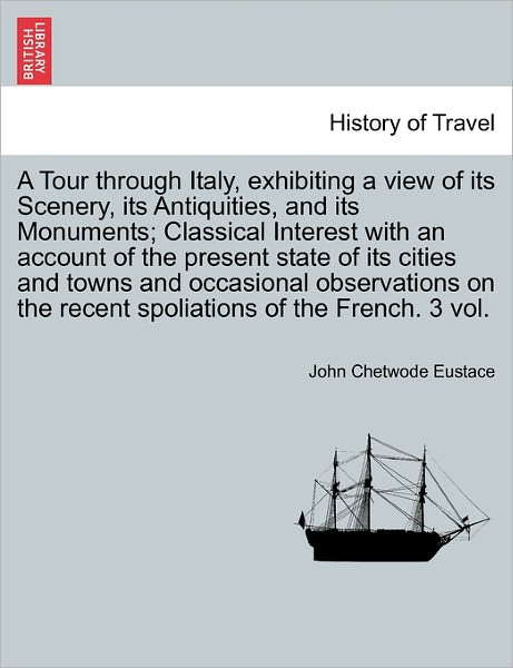Cover for John Chetwode Eustace · A Tour Through Italy, Exhibiting a View of Its Scenery, Its Antiquities, and Its Monuments; Classical Interest with an Account of the Present State of I (Paperback Book) (2011)
